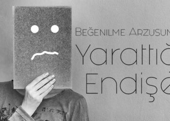 Beğenilme duygusunun Yarattığı Endişe
