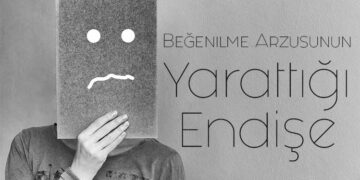 Beğenilme duygusunun Yarattığı Endişe