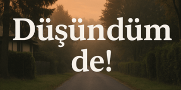 düşündüm de